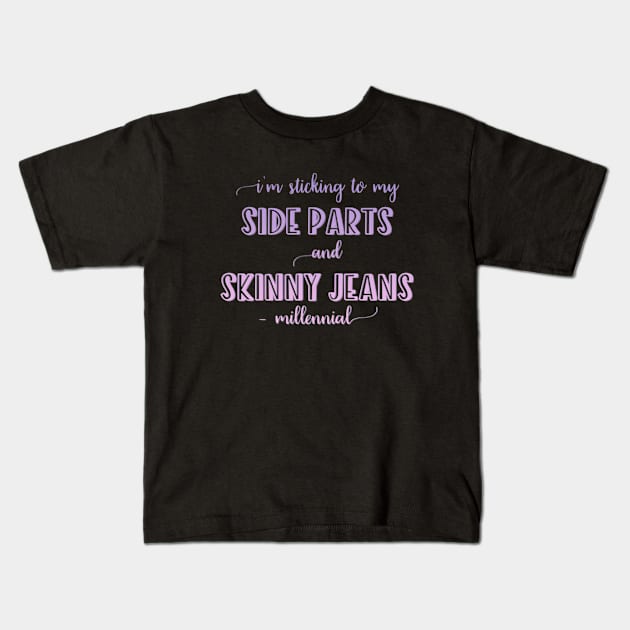 I'm sticking to my side parts and skinny jeans - Millennial Kids T-Shirt by BoogieCreates